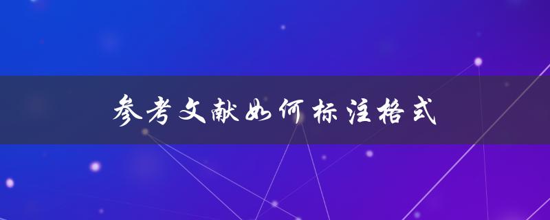 参考文献如何标注格式(详解APA、MLA、Chicago等常用格式)