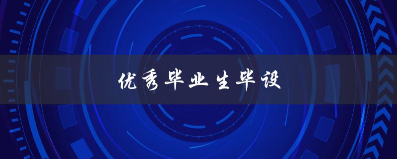 优秀毕业生毕设(如何打造一篇令人眼前一亮的论文)