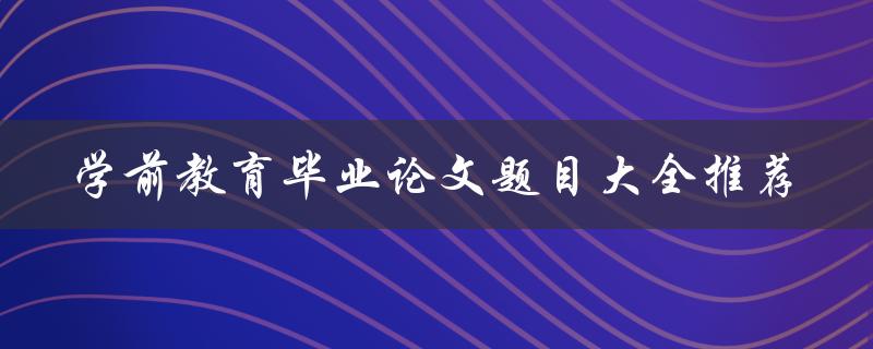 学前教育毕业论文题目大全推荐