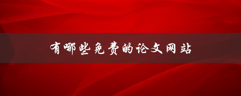 有哪些免费的论文网站(推荐给你)