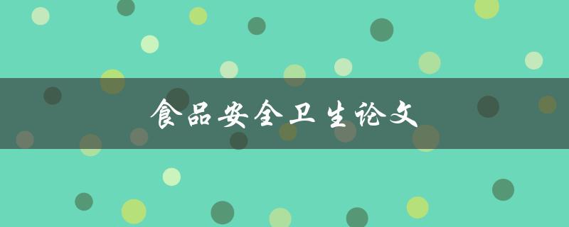 食品安全卫生论文(如何写出高质量的研究论文)