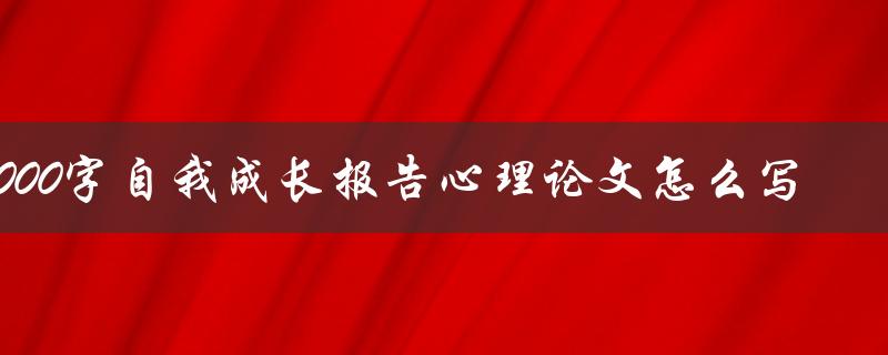 3000字自我成长报告心理论文怎么写