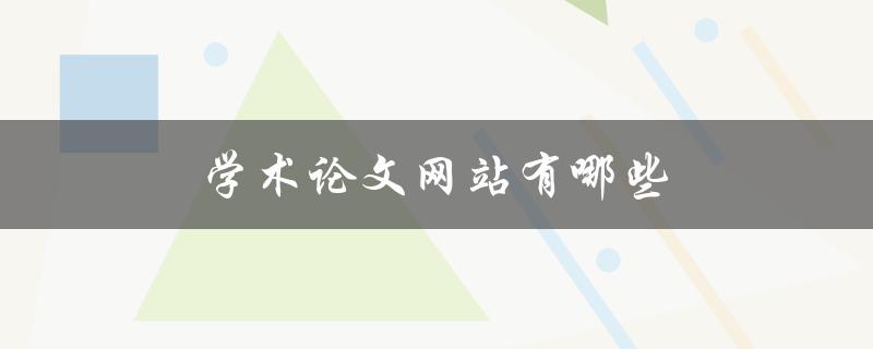 学术论文网站有哪些(推荐几个高质量的平台)