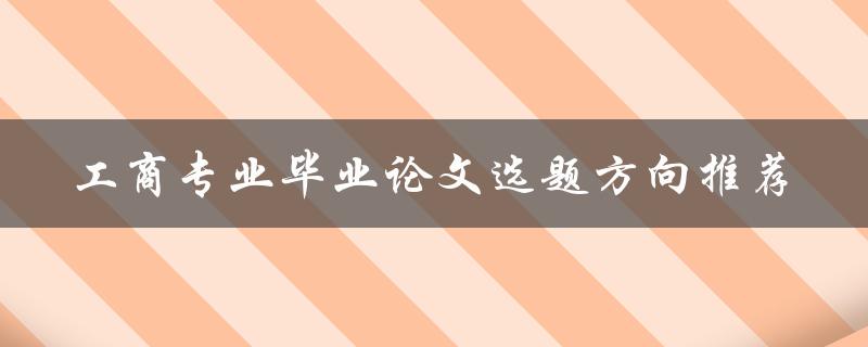工商专业毕业论文选题方向推荐