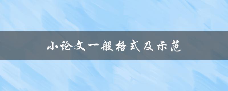 小论文一般格式及示范(如何撰写规范的学术论文)