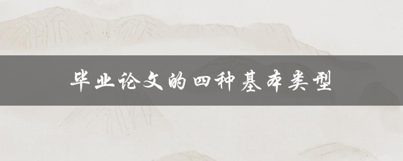 毕业论文的四种基本类型(你知道应该选择哪一种吗？)