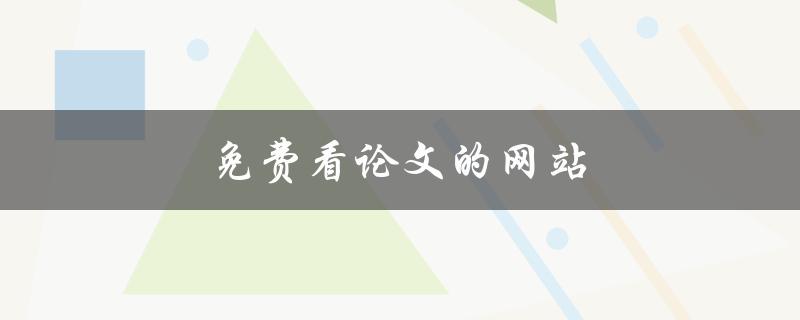 免费看论文的网站(有哪些值得推荐的？)