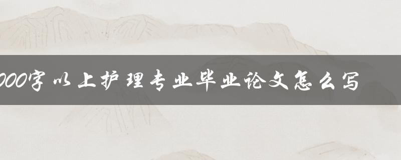 5000字以上护理专业毕业论文怎么写