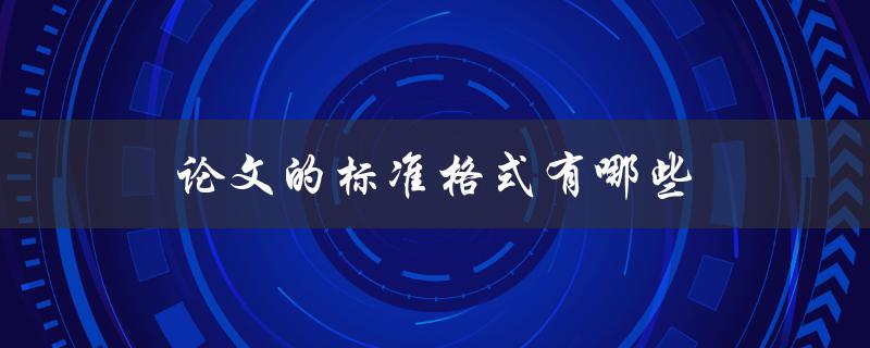 论文的标准格式有哪些(详细解读学术写作规范)