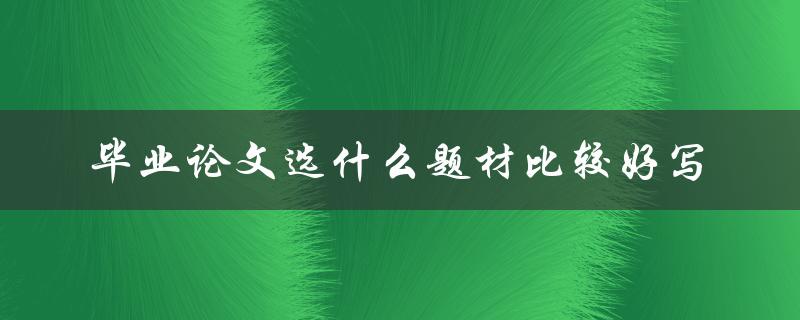 毕业论文选什么题材比较好写