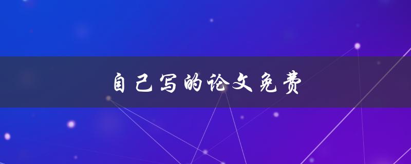 自己写的论文免费(哪些网站提供免费的论文下载服务)