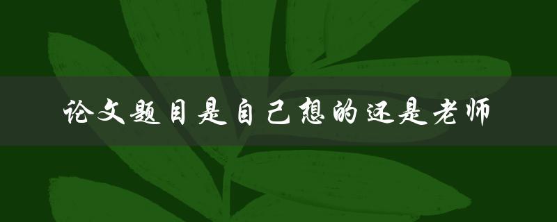 论文题目是自己想的还是老师
