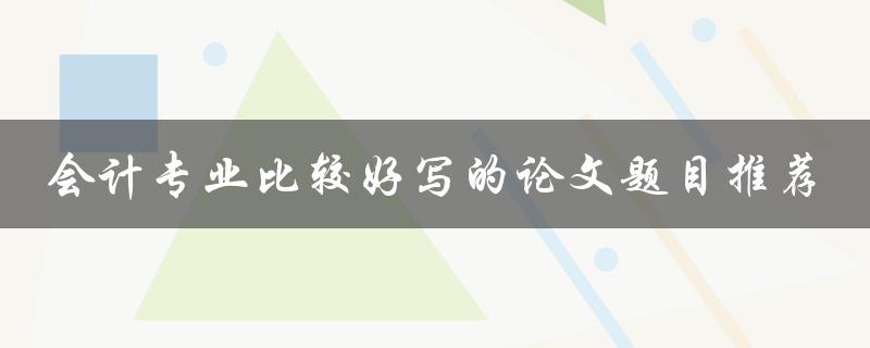 会计专业比较好写的论文题目推荐