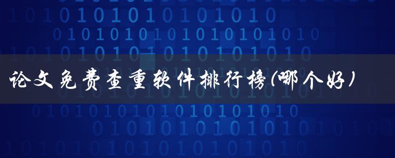 论文免费查重软件排行榜(哪个好)