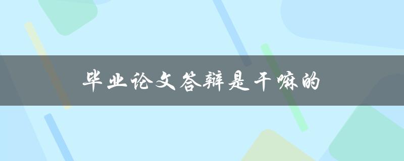 毕业论文答辩是干嘛的(为什么必须参加？)
