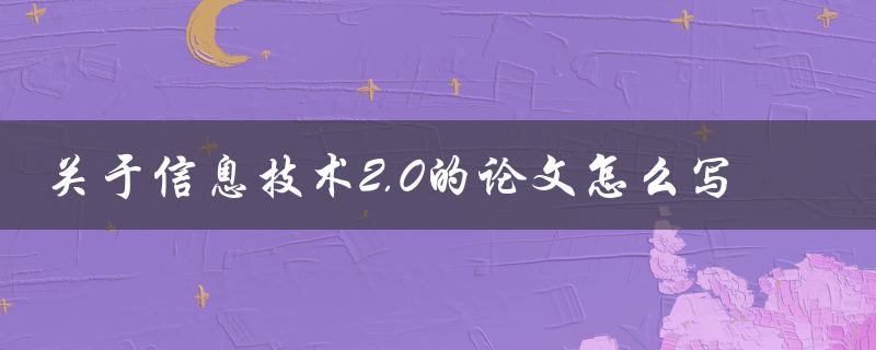关于信息技术2.0的论文怎么写