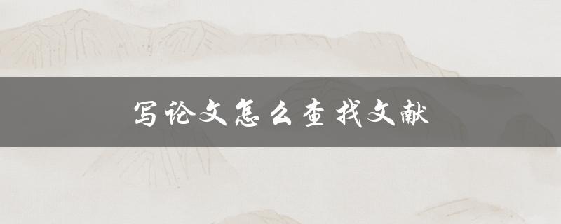 写论文怎么查找文献(五种高效方法分享)