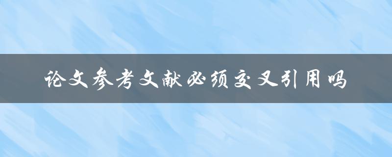 论文参考文献必须交叉引用吗