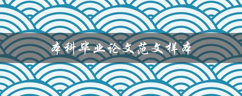 本科毕业论文范文样本(如何找到一篇优秀的论文范文)