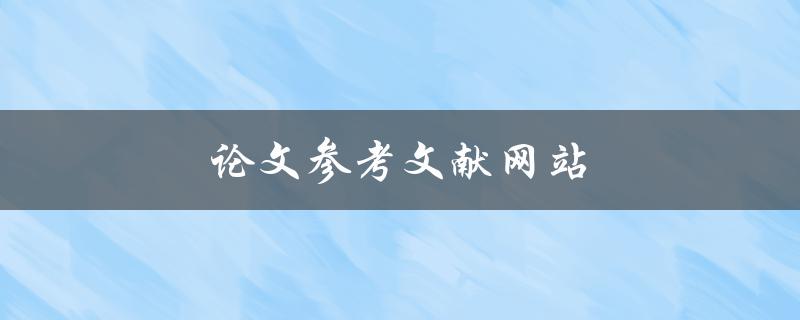 论文参考文献网站(如何选择可信赖的网站？)