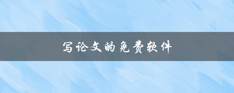 写论文的免费软件(有哪些值得推荐的？)