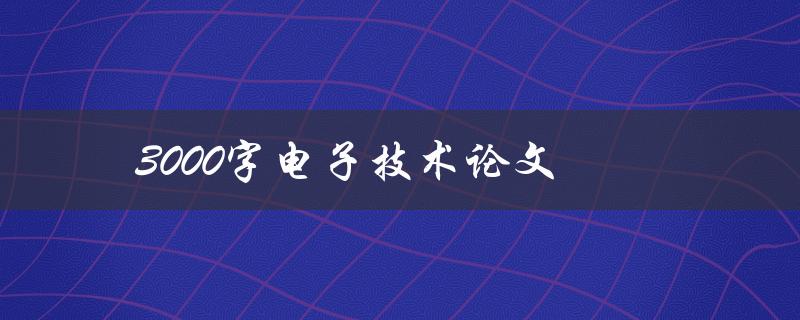 3000字电子技术论文如何写