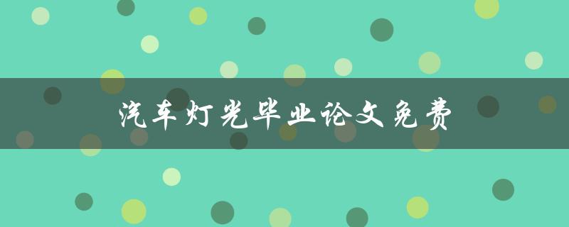 汽车灯光毕业论文免费(哪些网站提供免费下载？)