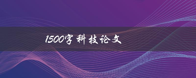 1500字科技论文(如何快速提高写作效率)