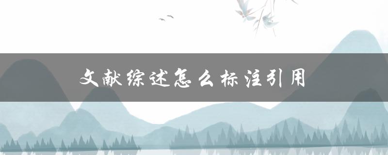 文献综述怎么标注引用(详细步骤解析)
