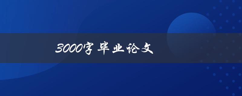 3000字毕业论文(如何写出高质量的论文)