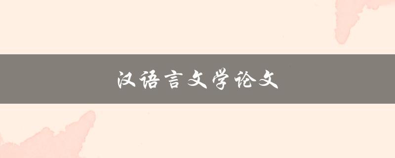 汉语言文学论文(如何写出高质量的论文)