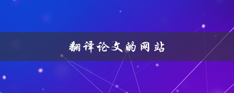 翻译论文的网站(哪些网站可靠且专业)