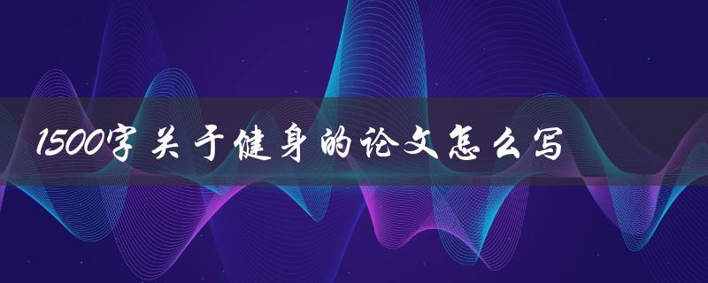 1500字关于健身的论文怎么写