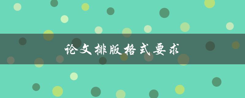 论文排版格式要求(你需要了解的所有细节)