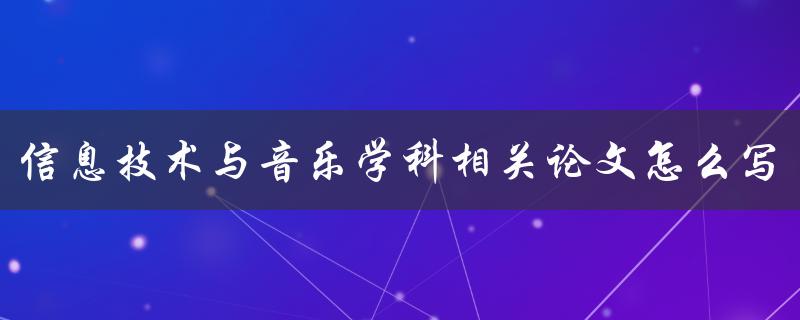 信息技术与音乐学科相关论文怎么写