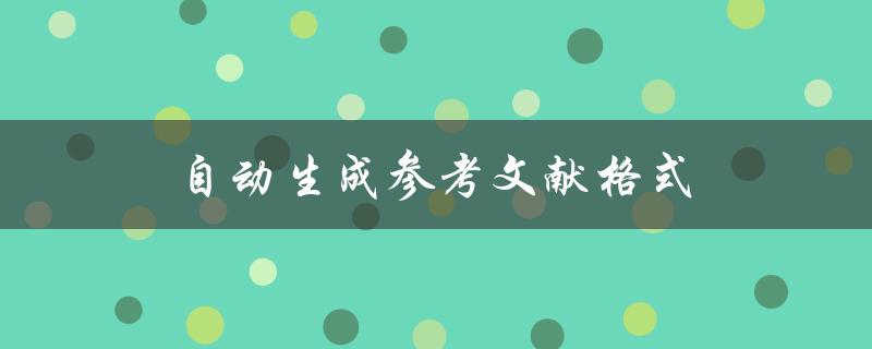 自动生成参考文献格式(有哪些工具和技巧可供使用？)