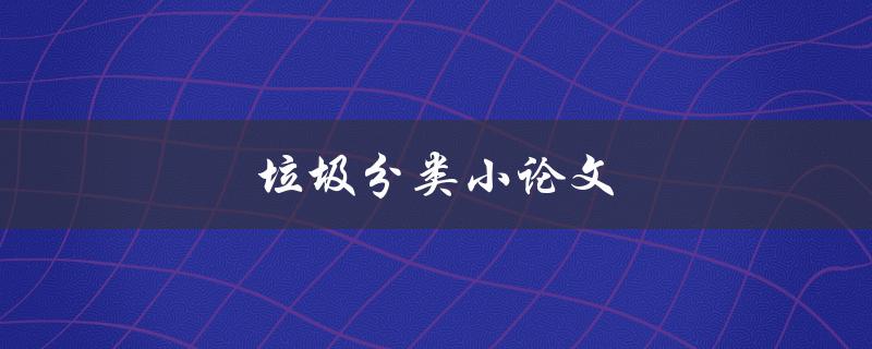 垃圾分类小论文(如何写出高质量的论文)