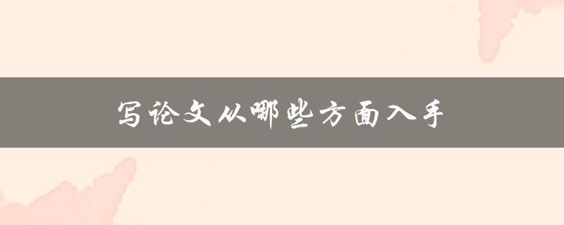 写论文从哪些方面入手(详细指南)