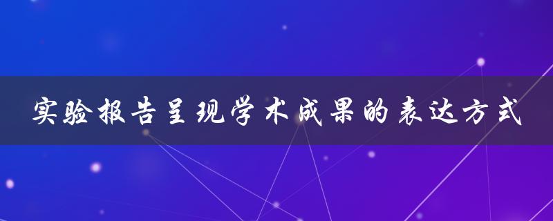 实验报告呈现学术成果的表达方式