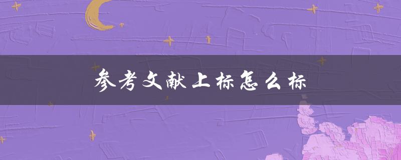 参考文献上标怎么标(详细解答)