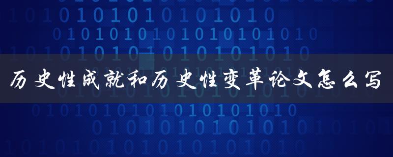 历史性成就和历史性变革论文怎么写