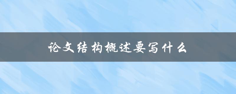 论文结构概述要写什么(完整指南)