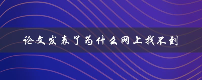 论文发表了为什么网上找不到