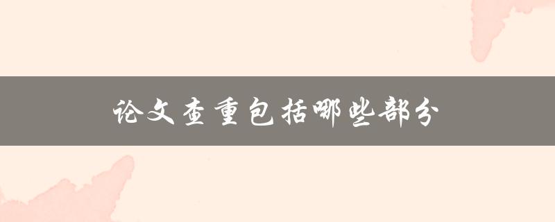 论文查重包括哪些部分(详细解析常见查重软件的检测范围)