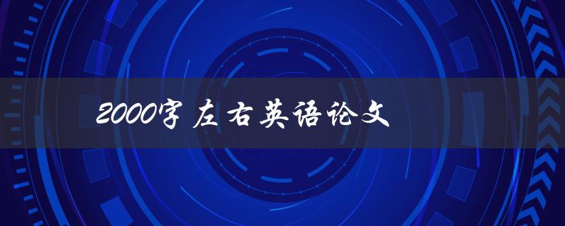 2000字左右英语论文(如何高效写作并获得高分)