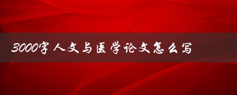 3000字人文与医学论文怎么写