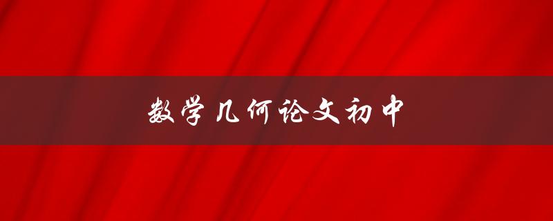 数学几何论文初中(如何写出高质量的作品)