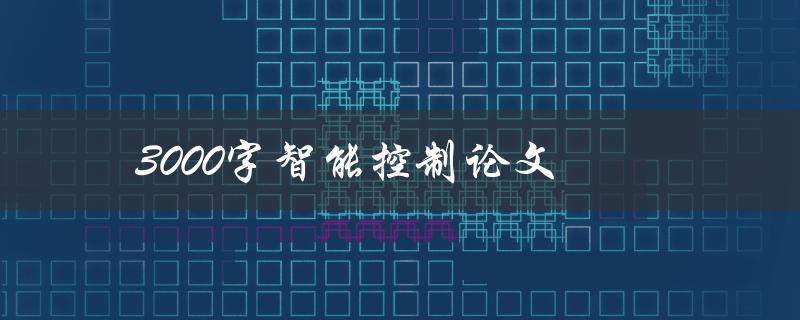 3000字智能控制论文(如何撰写高质量的科技论文)