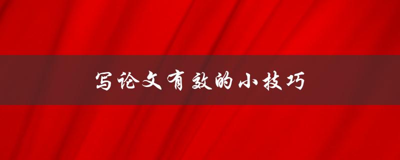 写论文有效的小技巧(如何提高写作效率和质量)