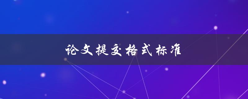 论文提交格式标准(你需要了解的所有要点)